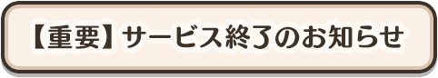 【重要】サービス終了のお知らせ