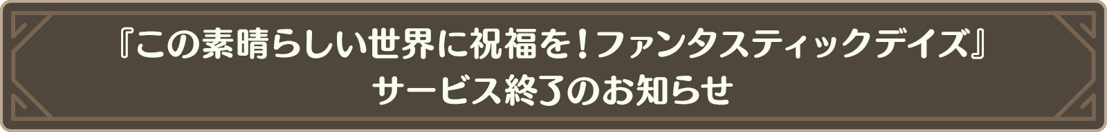 『この素晴らしい世界に祝福を！ファンタスティックデイズ』サービス終了のお知らせ